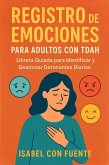 Registro de Emociones para Adultos con TDAH - Libreta Guiada para Identificar y Gestionar Detonantes Diarios (eBook, ePUB)