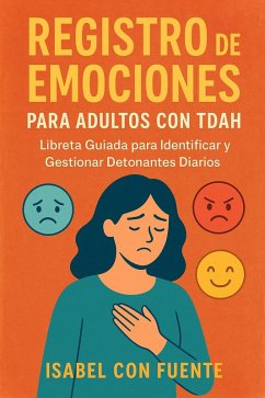Registro de Emociones para Adultos con TDAH - Libreta Guiada para Identificar y Gestionar Detonantes Diarios (eBook, ePUB) - Fuente, Isabel Con Registro de Emociones para Adultos con TDAH - Libreta Guiada para Identificar y Gestionar Detonantes Diarios (eBook, ePUB) - Fuente, Isabel Con
