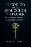 El Código de la Seducción y el Poder: Cómo dominar la psicología, la confianza y la influencia en tus relaciones y en la vida (eBook, ePUB)