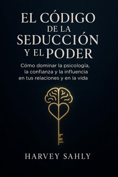Cover El Código de la Seducción y el Poder: Cómo dominar la psicología, la confianza y la influencia en tus relaciones y en la vida (eBook, ePUB)