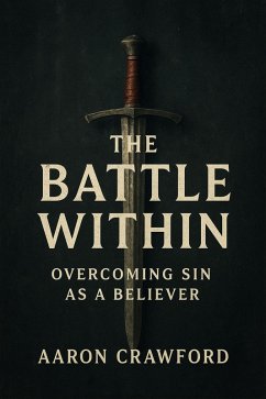 The Battle Within: Overcoming Sin as a Believer (eBook, ePUB) - Crawford, Aaron