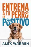 Entrena a Tu Perro en Positivo: Métodos Modernos para Educar con Cariño y Resultados Reales (eBook, ePUB)