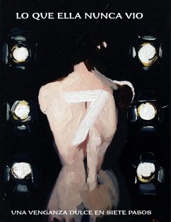 Cover LO QUE ELLA NUNCA VIO UNA VENGANZA DULCE EN SIETE PASOS (AMOR Y VENGANZA, #1) (eBook, ePUB)