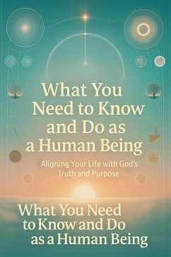 What You Need to Know and Do as a Human Being: Aligning Your Life with God's Truth and Purpose (eBook, ePUB) - Ngoma, Joseph What You Need to Know and Do as a Human Being: Aligning Your Life with God's Truth and Purpose (eBook, ePUB) - Ngoma, Joseph