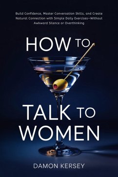 Cover How to Talk to Women: Build Confidence, Master Conversation Skills, and Create Natural Connection with Simple Daily Exercises-Without Awkward Silence or Overthinking (eBook, ePUB)