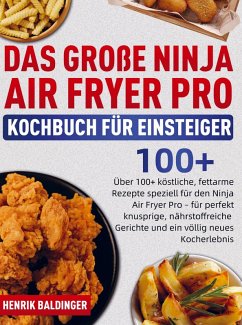 Das Große Ninja Air Fryer Pro Kochbuch für Einsteiger - Baldinger, Henrik