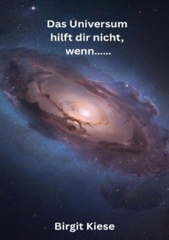 Das Universum hilft dir nicht, wenn.......
