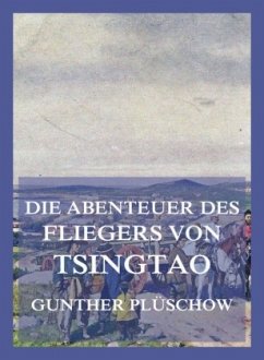 Die Abenteuer des Fliegers von Tsingtau - Plüschow, Gunther Die Abenteuer des Fliegers von Tsingtau - Plüschow, Gunther