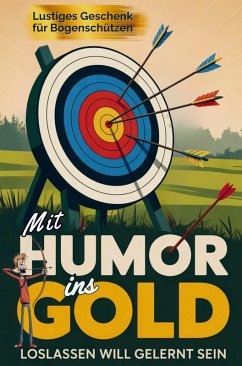 Cover Mit Humor ins Gold: Lustiges Geschenk für Bogenschützen - Loslassen will gelernt sein