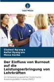 Der Einfluss von Burnout auf die Leistungserbringung von Lehrkräften Der Einfluss von Burnout auf die Leistungserbringung von Lehrkräften