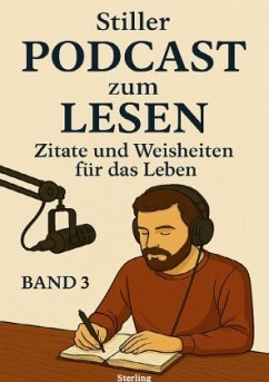 Stiller Podcast zum LESEN I Zitate und Weisheiten für das Leben I Band 3 Stiller Podcast zum LESEN I Zitate und Weisheiten für das Leben I Band 3