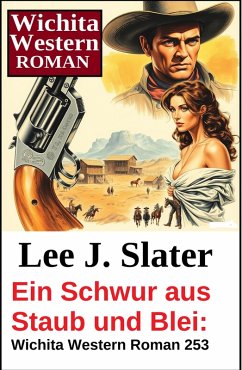 Ein Schwur aus Staub und Blei: Wichita Western Roman 253 (eBook, ePUB) - Slater, Lee J.