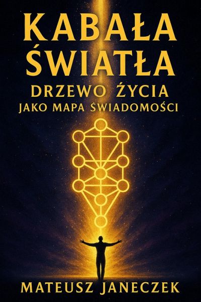 Kabala Swiatla - Drzewo Zycia jako mapa swiadomosci (Kabbalah of Light - The Tree of Life as a Map of Consciousness, #1) (eBook, ePUB) Kabala Swiatla - Drzewo Zycia jako mapa swiadomosci (Kabbalah of Light - The Tree of Life as a Map of Consciousness, #1) (eBook, ePUB)