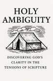 Holy Ambiguity: Discovering God's Clarity in the Tensions of Scripture (eBook, ePUB) Holy Ambiguity: Discovering God's Clarity in the Tensions of Scripture (eBook, ePUB)