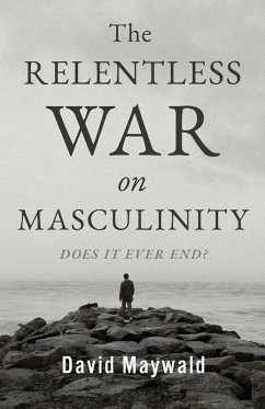 The Relentless War on Masculinity - Maywald, David