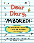 Dear Diary, I'm BORED! A Screen-Free Creative Journal for Kids Ages 7-11 Dear Diary, I'm BORED! A Screen-Free Creative Journal for Kids Ages 7-11