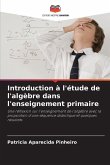 Introduction à l'étude de l'algèbre dans l'enseignement primaire Introduction à l'étude de l'algèbre dans l'enseignement primaire