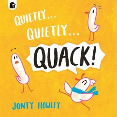 Quietly . . . Quietly . . . QUACK! - Howley, Jonty Quietly . . . Quietly . . . QUACK! - Howley, Jonty