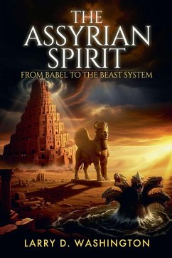 The Assyrian Spirit (From Babel to The Beast System) - Washington, Larry D