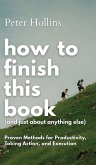 How to Finish This Book (And Just About Anything Else)