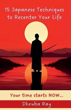 15 Japanese Techniques to Recenter Your Life - Dhruba Ray 15 Japanese Techniques to Recenter Your Life - Dhruba Ray