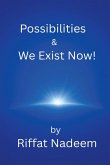 Possibilities & We Exist Now! Possibilities & We Exist Now!