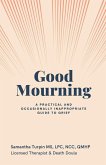 Good Mourning A Practical and Occasionally Inappropriate Guide to Grief