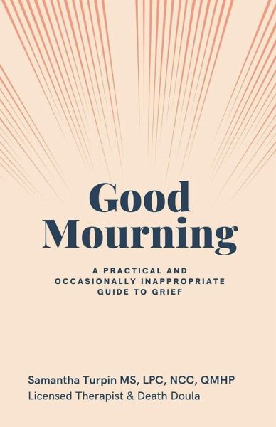 Good Mourning A Practical and Occasionally Inappropriate Guide to Grief Good Mourning A Practical and Occasionally Inappropriate Guide to Grief