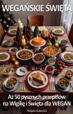 Wega¿skie ¿wi¿ta. A¿ 50 pysznych przepisów na Wigili¿ i ¿wi¿ta - dla Wegan