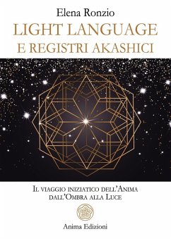 Light language e registri akashici. Il viaggio iniziatico dell'anima dall'ombra alla luce - Ronzio, Elena