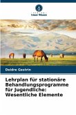 Lehrplan für stationäre Behandlungsprogramme für Jugendliche: Wesentliche Elemente Lehrplan für stationäre Behandlungsprogramme für Jugendliche: Wesentliche Elemente