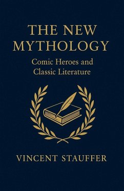 The New Mythology - Comic Heroes and Classic Literature - Stauffer, Vincent The New Mythology - Comic Heroes and Classic Literature - Stauffer, Vincent