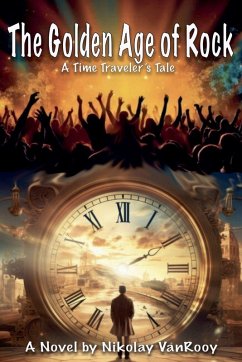 The Golden Age of Rock, A TimeTravelers Tale - VanRooy, Nikolay