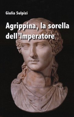 Agrippina, la sorella dell'imperatore - Sulpizi, Giulia Agrippina, la sorella dell'imperatore - Sulpizi, Giulia