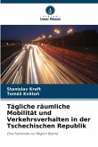 Tägliche räumliche Mobilität und Verkehrsverhalten in der Tschechischen Republik Tägliche räumliche Mobilität und Verkehrsverhalten in der Tschechischen Republik
