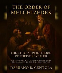 Cover The Order Of Melchizedek: The Eternal Priesthood Of Christ Revealed (eBook, ePUB)