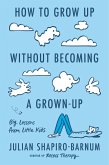 How to Grow Up Without Becoming a Grown-Up (eBook, ePUB)