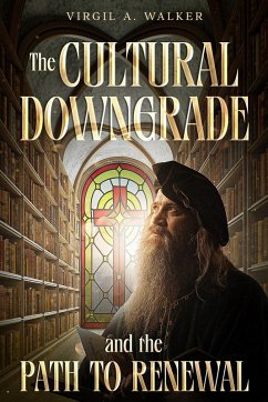 The Cultural Downgrade and the Path to Renewal (eBook, ePUB) - Walker, Virgil A.