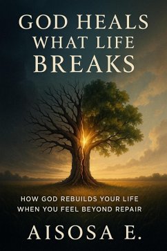 God Heals What Life Breaks (eBook, ePUB) - E., Aisosa God Heals What Life Breaks (eBook, ePUB) - E., Aisosa