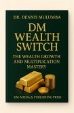 DM Wealth Switch: The Wealth Growth and Multiplication Mastery (eBook, ePUB)