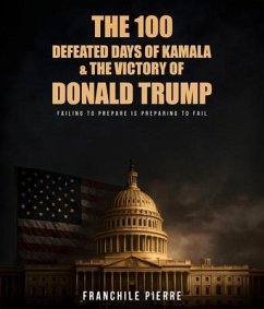 Cover The 100 Defeated Days Of Kamala & The Victory Of Donald Trump (eBook, ePUB)