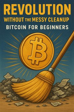 Cover Revolution Without the Messy Cleanup: Bitcoin for Beginners (eBook, ePUB)