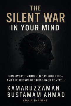 Cover The Silent War in Your Mind: How Overthinking Hijacks Your Life - and the Science of Taking Back Control (eBook, ePUB)