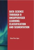 Data Science through R Unsupervised Learning: Classification and Segmentation (eBook, ePUB)