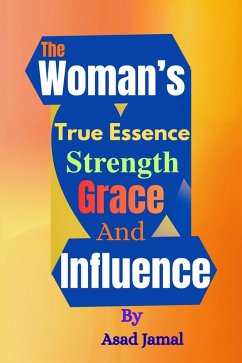 The Woman's True Essence: Strength, Grace, and Influence (eBook, ePUB) - Jamal, Asad The Woman's True Essence: Strength, Grace, and Influence (eBook, ePUB) - Jamal, Asad