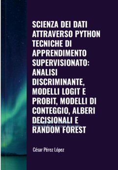 Scienza dei Dati attraverso Python Tecniche di Apprendimento Supervisionato: Analisi Discriminante, Modelli Logit e Probit, Modelli di Conteggio, Alberi Decisionali e Random Forest (DATA SCIENCE) (eBook, ePUB) - López, César Pérez