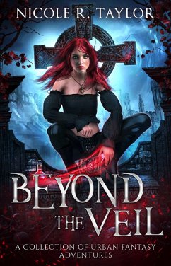 Beyond the Veil - A Collection of Urban Fantasy Adventures (eBook, ePUB) - Taylor, Nicole R.