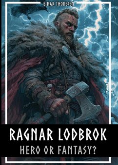 Ragnar Lodbrok - Hero or Fantasy?: Myth & Truth of a Viking Legend - Norse Mythology and Historical Facts (eBook, ePUB) - Thoresen, Einar