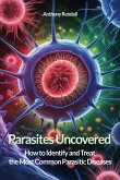Parasites Uncovered: How to Identify and Treat the Most Common Parasitic Diseases (eBook, ePUB)