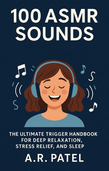 100 ASMR Sounds: The Ultimate Trigger Handbook for Deep Relaxation, Stress Relief, and Sleep (eBook, ePUB) 100 ASMR Sounds: The Ultimate Trigger Handbook for Deep Relaxation, Stress Relief, and Sleep (eBook, ePUB)